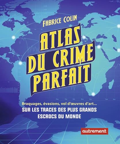 Couverture Atlas du crime parfait : braquages, vasions, vols d'oeuvres d'art... : sur les traces des plus grands escrocs du sicle