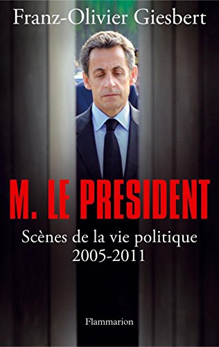 Couverture M. le Prsident : Scnes de la vie politique (2005-2011) Flammarion