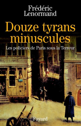 Couverture Douze tyrans minuscules : les policiers de Paris sous la Terreur Fayard