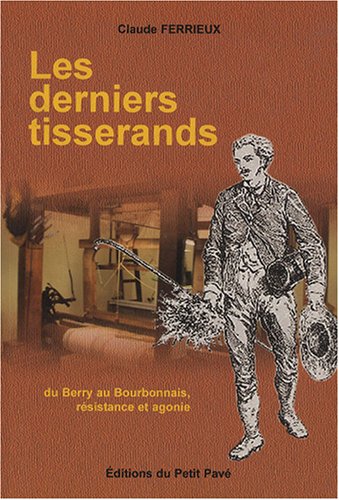 Couverture Les Derniers tisserands du Berry au Bourbonnais, rsistance et agonie Editions du Petit Pav