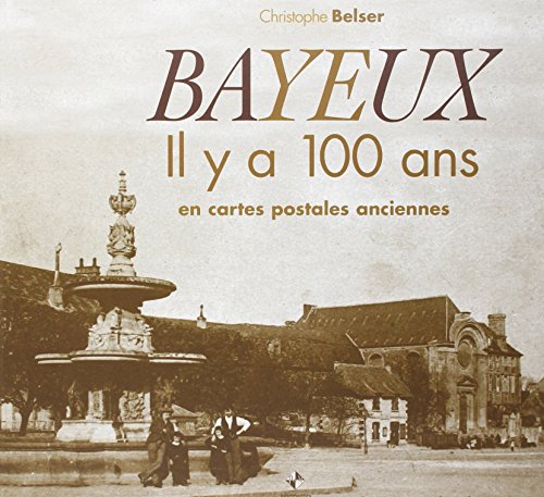 Couverture Bayeux : Il y a 100 ans en cartes postales anciennes