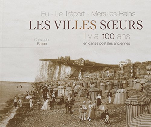Couverture Eu, Le Trport, Mers-les-Bains, les villes soeurs : Il y a 100 ans en cartes postales anciennes