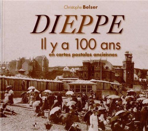 Couverture Dieppe : Il y a 100 ans en cartes postales anciennes