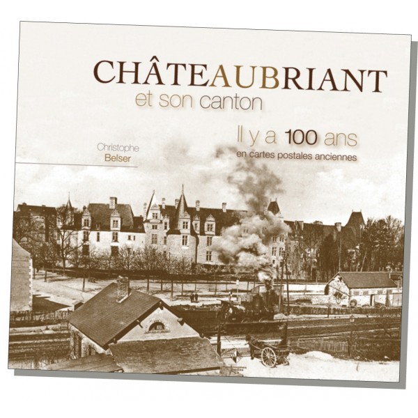 Couverture Chateaubriant et son canton il y a 100 ans en cartes postales anciennes Patrimoines & Mdias